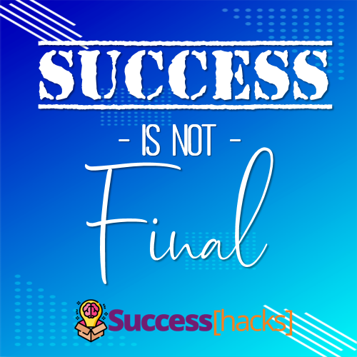 Success is not final.